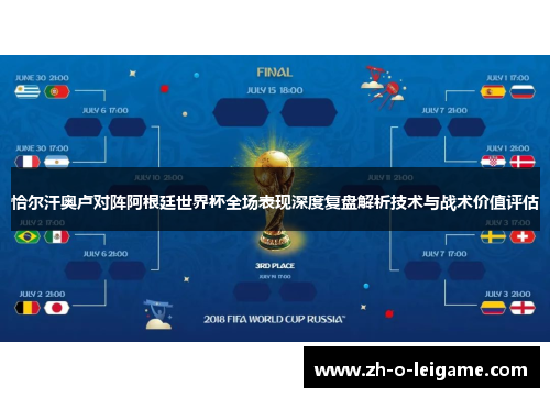 恰尔汗奥卢对阵阿根廷世界杯全场表现深度复盘解析技术与战术价值评估