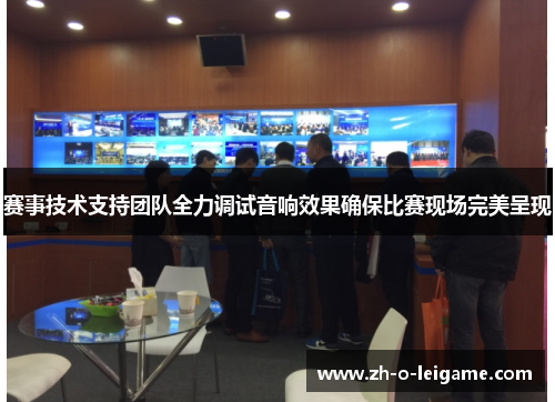 赛事技术支持团队全力调试音响效果确保比赛现场完美呈现