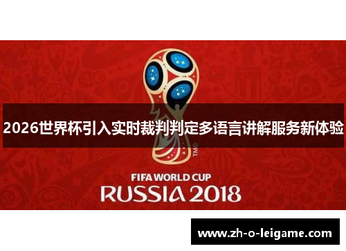 2026世界杯引入实时裁判判定多语言讲解服务新体验 2026世界杯引入实时裁判判定多语言讲解服务新体验