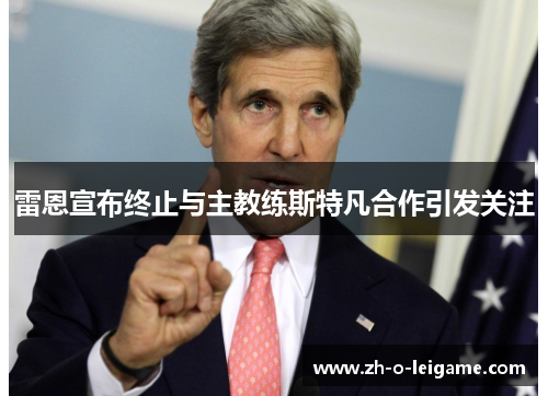 雷恩宣布终止与主教练斯特凡合作引发关注