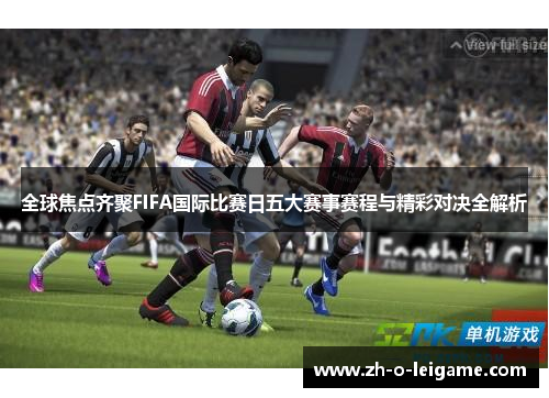全球焦点齐聚FIFA国际比赛日五大赛事赛程与精彩对决全解析